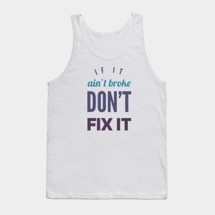 If it ain't broke don't fix it Tank Top